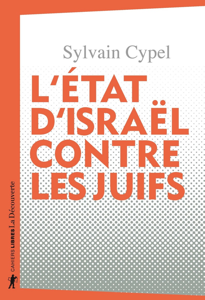« L'État d'Israël contre les Juifs » par Sylvain Cypel – Edition Cahiers libres – La Découverte - 2020 2 9782348043444